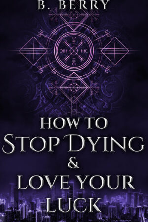 How To Stop Dying & Love Your Luck